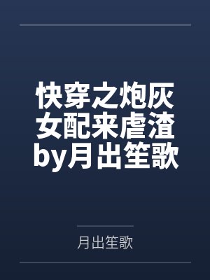快穿之炮灰女配来虐渣by月出笙歌